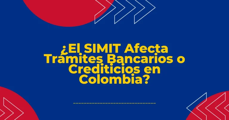 ¿El SIMIT Afecta Trámites Bancarios o Crediticios en Colombia
