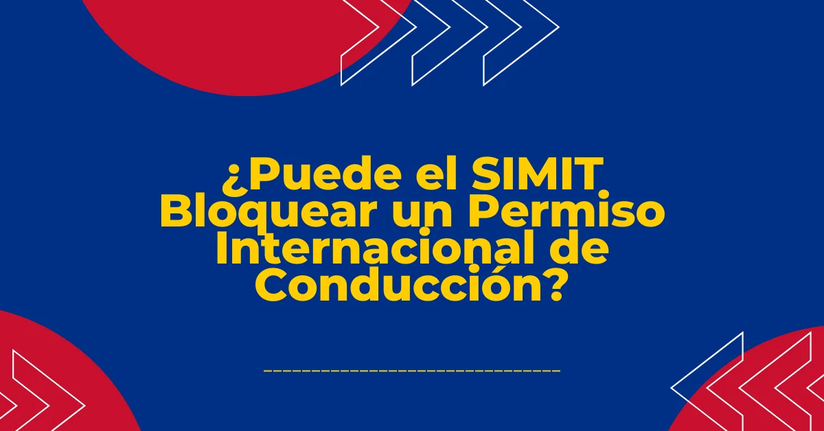 ¿Puede el SIMIT Bloquear un Permiso Internacional de Conducción