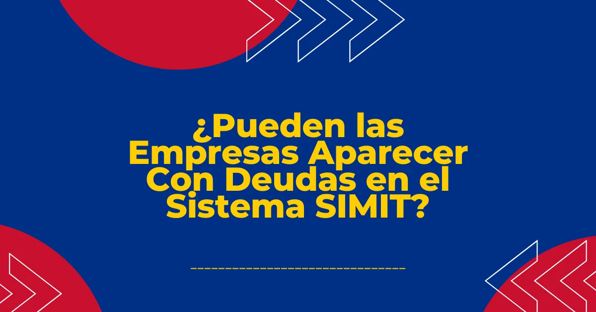¿Pueden las Empresas Aparecer Con Deudas en el Sistema SIMIT