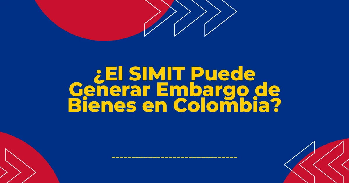 ¿El SIMIT Puede Generar Embargo de Bienes en Colombia